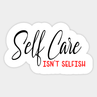 Self Care isnt selfish, self care design Sticker